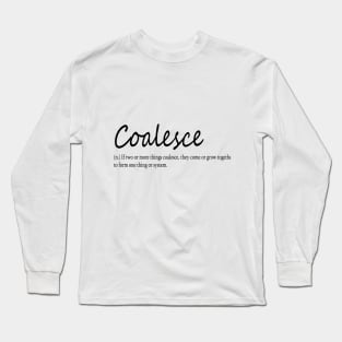 coalesce (n.) If two or more things coalesce, they come or grow together to form one thing or system. Long Sleeve T-Shirt